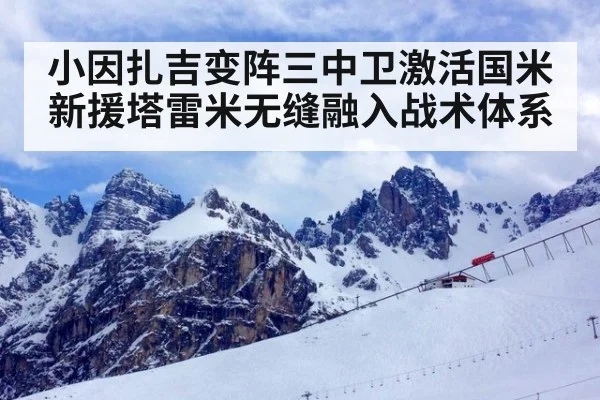 小因扎吉变阵三中卫激活国米 新援塔雷米无缝融入战术体系
